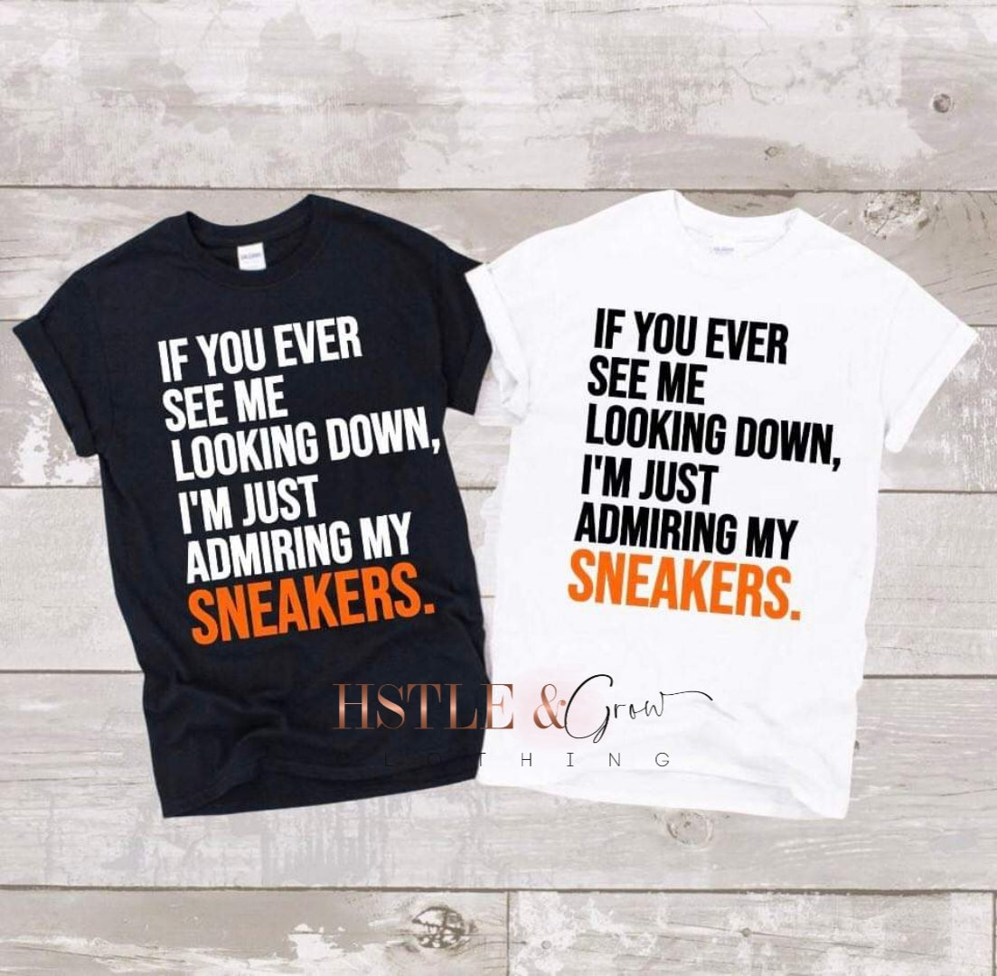 IF YOU EVER SEE ME LOOKING DOWN. I'M JUST ADMIRING MY SNEAKERS.