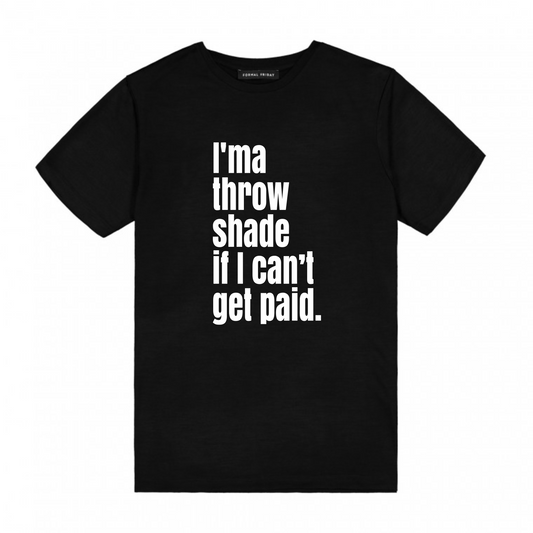 I'ma Throw Shade If I Can't get PAID